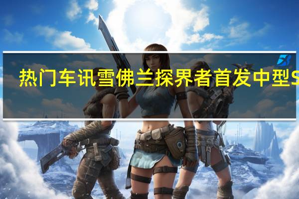 熱門車訊雪佛蘭探界者首發 中型SUV/明年國產上市