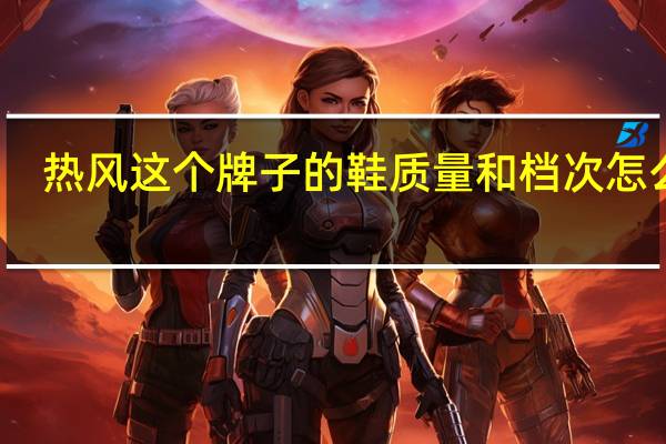 热风这个牌子的鞋质量和档次怎么样