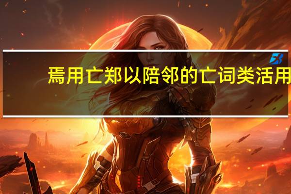 焉用亡郑以陪邻的亡词类活用