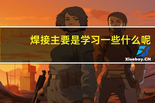 焊接主要是学习一些什么呢