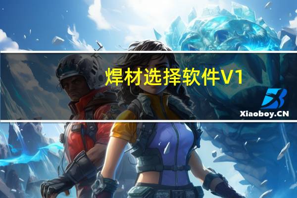 焊材選擇軟件 V1.0 綠色免費版（焊材選擇軟件 V1.0 綠色免費版功能簡介）
