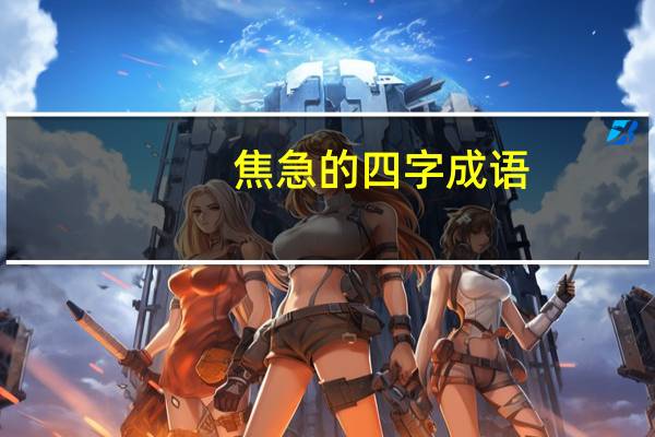 焦急的四字成语（焦急）
