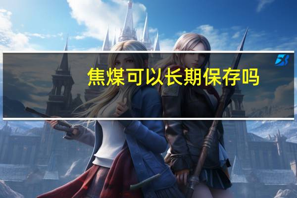 焦煤可以长期保存吗