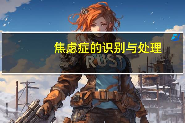 焦虑症的识别与处理（焦虑症的表现与识别）