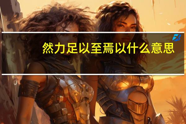 然力足以至焉以什么意思