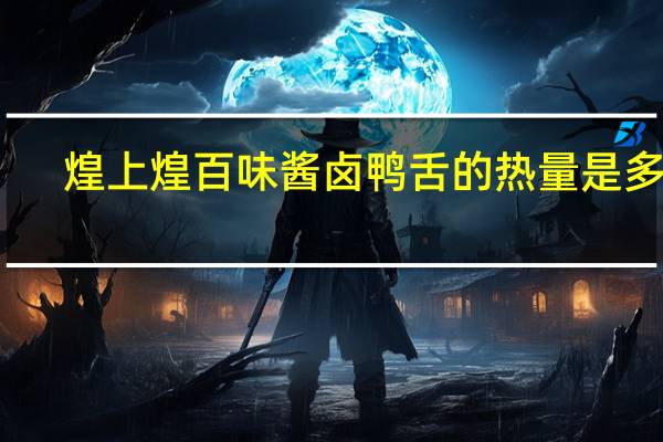 煌上煌 百味酱卤 鸭舌的热量是多少