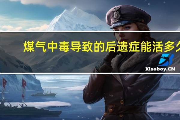 煤气中毒导致的后遗症能活多久（煤气中毒后遗症潜状期）