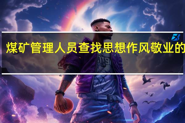 煤矿管理人员查找思想作风敬业的缺点