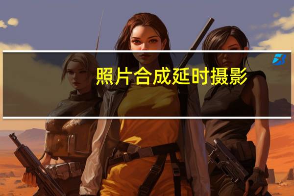 照片合成延时摄影（照片合二为一）