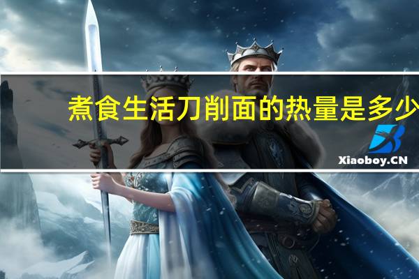 煮食生活 刀削面的热量是多少