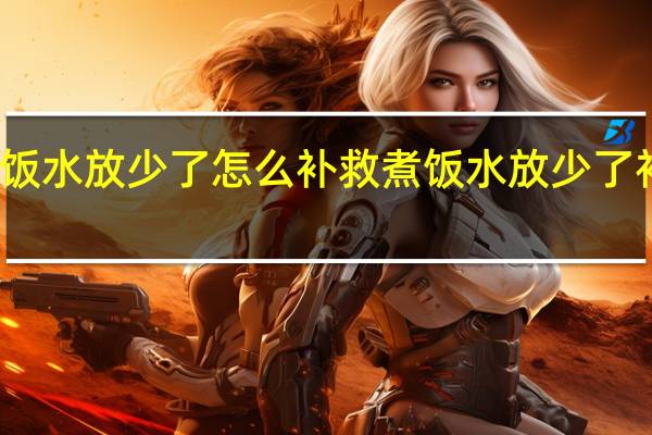 煮饭水放少了怎么补救 煮饭水放少了补救方法