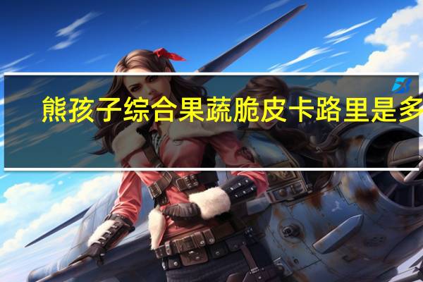 熊孩子 综合果蔬脆皮卡路里是多少