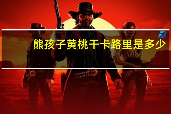 熊孩子 黄桃干卡路里是多少