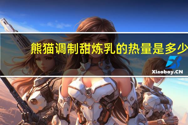 熊猫 调制甜炼乳的热量是多少