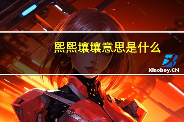 熙熙壤壤意思是什么