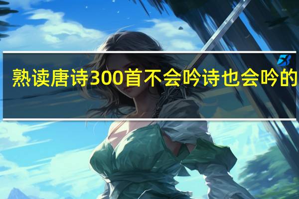 熟读唐诗300首不会吟诗也会吟的意思（熟读唐诗三百首不会吟诗也会吟的意思是什么）