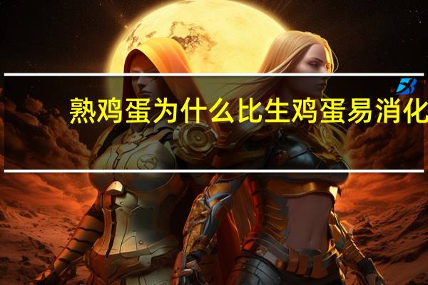 熟鸡蛋为什么比生鸡蛋易消化（为什么熟鸡蛋比生鸡蛋转的时间长）