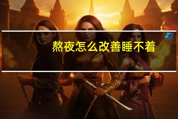 熬夜怎么改善睡不着（熬夜怎么改善）
