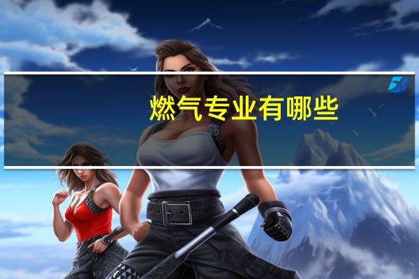 燃气专业有哪些