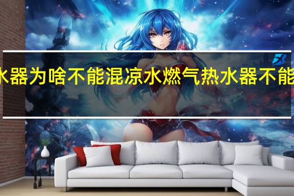 燃气热水器为啥不能混凉水 燃气热水器不能混凉水的原因