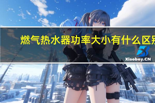 燃气热水器功率大小有什么区别