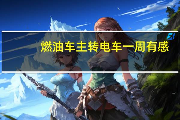 燃油车主转电车一周有感：动力简直不要钱一样