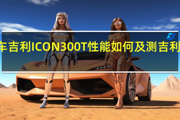 燃油车吉利ICON300T性能如何及测吉利ICON300T