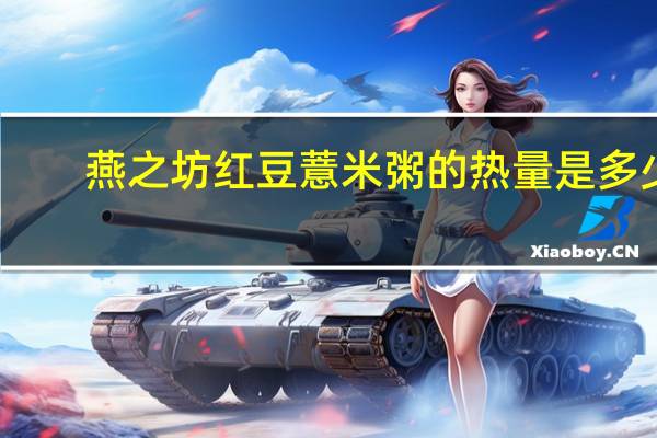 燕之坊 红豆薏米粥的热量是多少