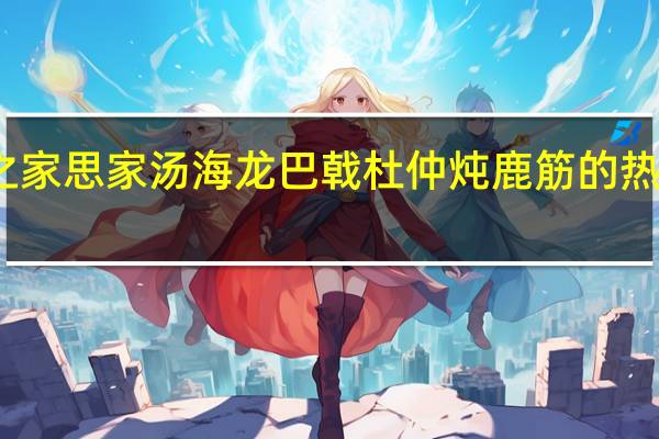 燕之家 思家汤 海龙巴戟杜仲炖鹿筋的热量是多少