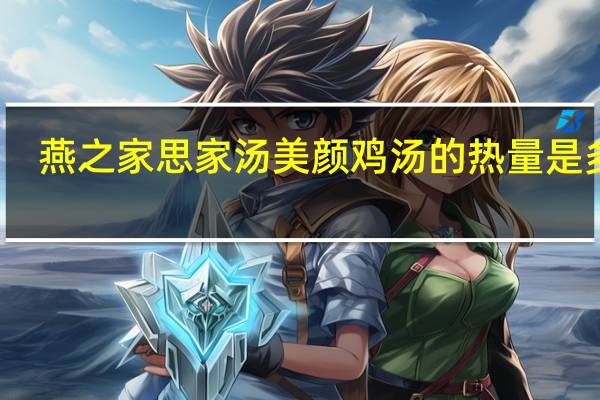 燕之家 思家汤 美颜鸡汤的热量是多少