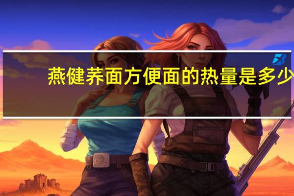燕健 荞面方便面的热量是多少