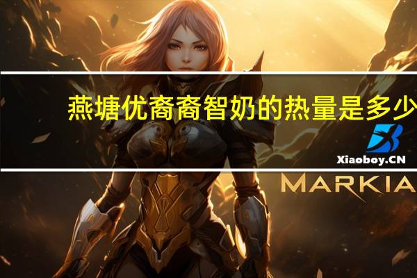 燕塘 优裔裔智奶的热量是多少