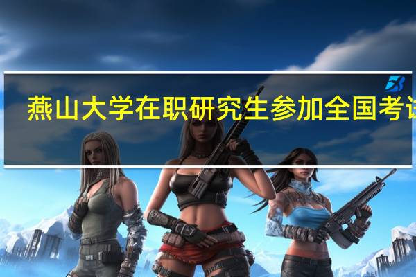 燕山大学在职研究生参加全国考试吗