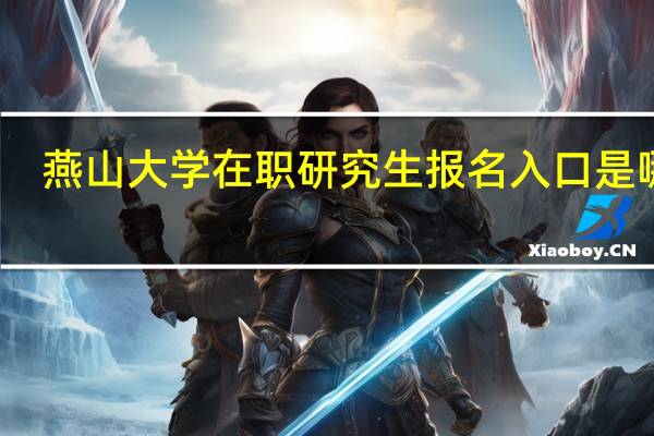 燕山大学在职研究生报名入口是哪里