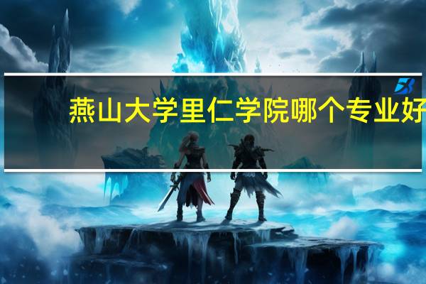 燕山大学里仁学院哪个专业好