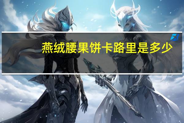 燕绒 腰果饼卡路里是多少