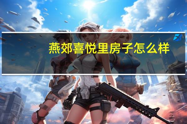 燕郊喜悦里房子怎么样