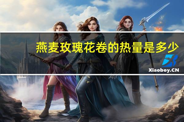 燕麦玫瑰花卷的热量是多少