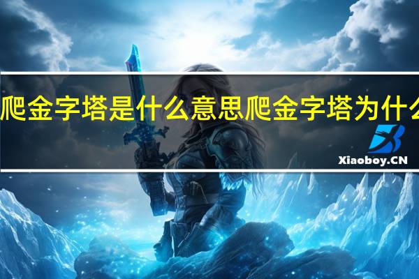 爬金字塔是什么意思 爬金字塔为什么会死