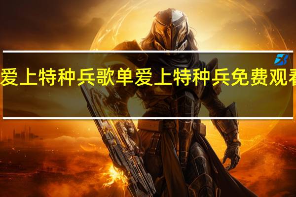 爱上特种兵歌单 爱上特种兵免费观看柠檬