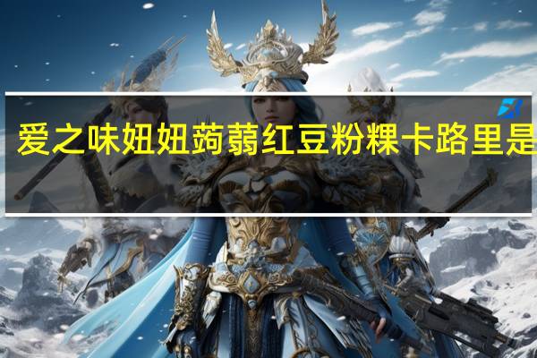 爱之味 妞妞蒟蒻红豆粉粿卡路里是多少
