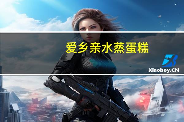 爱乡亲 水蒸蛋糕(原味)的热量是多少