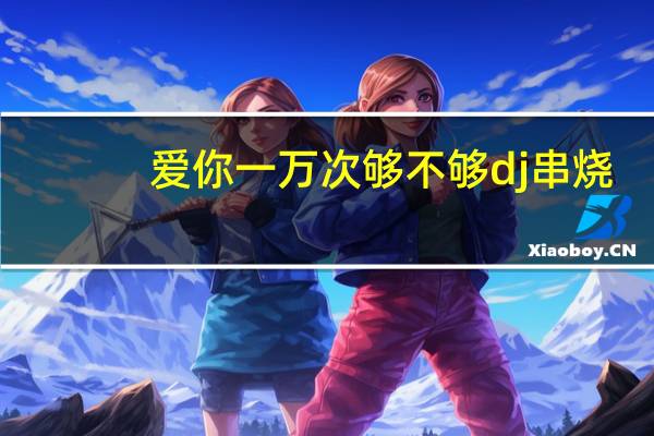 爱你一万次够不够dj串烧（爱你一万次够不够）