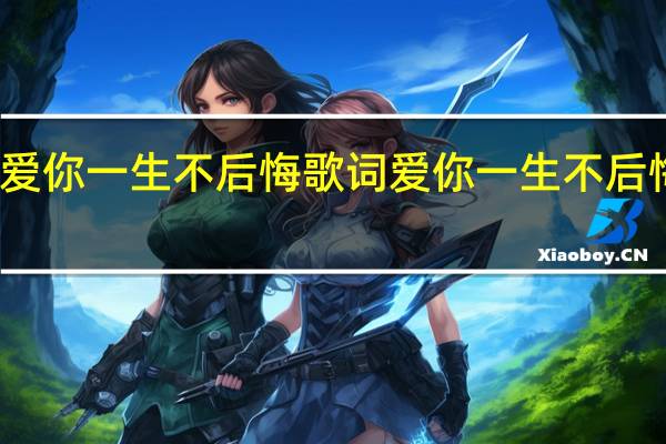 爱你一生不后悔歌词 爱你一生不后悔全集