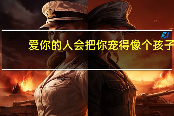 爱你的人会把你宠得像个孩子(爱你的人)