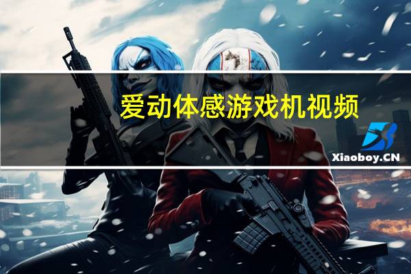 爱动体感游戏机视频（爱动体感游戏机）