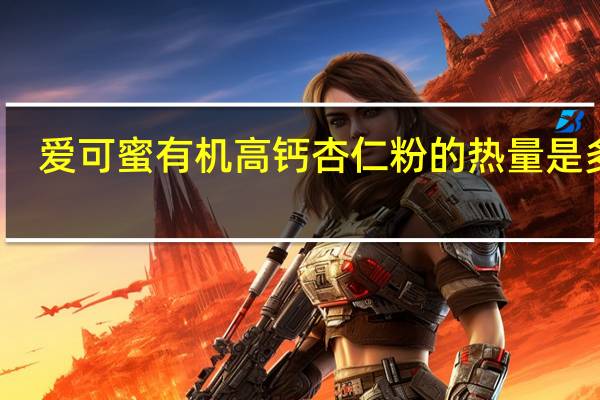 爱可蜜 有机高钙杏仁粉的热量是多少
