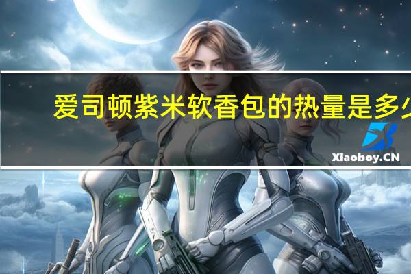 爱司顿 紫米软香包的热量是多少