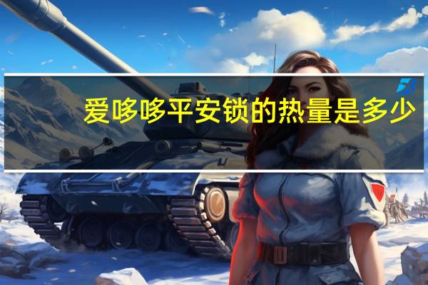 爱哆哆平安锁的热量是多少