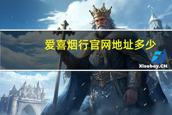 爱喜烟行官网地址多少（爱喜烟行官网）